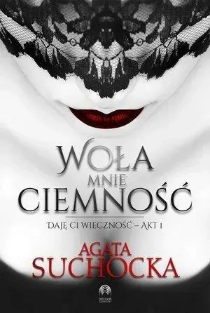 Daję Ci wieczność T.1 Woła mnie ciemność - Agata Suchocka