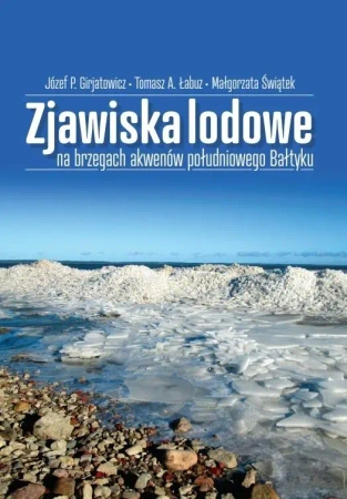Zjawiska lodowe na brzegach akwenów południowego.. - Józef P. Girjatowicz, Tomasz A. Łabuz, Małgorzata