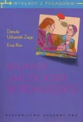 Badania jakościowe w pedagogice - Danuta Urbaniak-Zając, Ewa Kos