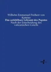 Das unfehlbare Lehramt des Papstes - Wilhelm Emmanuel von Ketteler Freiherr