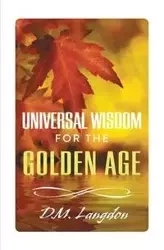 Universal Wisdom for the Golden Age - Langdon D. M.