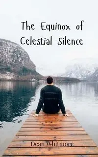 The Equinox of Celestial Silence - Dean Whitmore