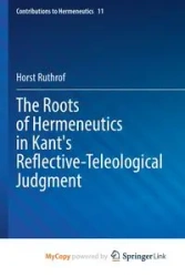 The Roots of Hermeneutics in Kant's Reflective-Teleological Judgment - Ruthrof Horst