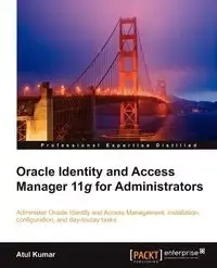 Oracle Identity and Access Manager 11g for Administrators - Kumar Atul