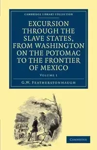 Excursion Through the Slave States, from Washington on the Potomac to the Frontier of Mexico - George William Featherstonhaugh