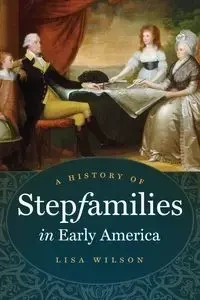 A History of Stepfamilies in Early America - Wilson Lisa