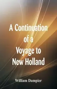 A Continuation of a Voyage to New Holland - William Dampier
