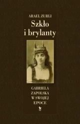 Szkło i brylanty. Gabriela Zapolska w swojej epoce - Arael Zurli