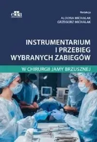 Instrumentarium i przebieg wybranych zabiegów w chirurgii jamy brzusznej - A. Michalak, G. Michalak