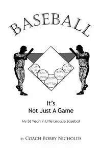 Baseball...It's Not Just a Game - Bobby Nicholds Coach
