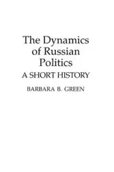The Dynamics of Russian Politics - Barbara Green