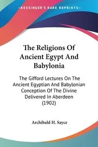 The Religions Of Ancient Egypt And Babylonia - Sayce Archibald H.