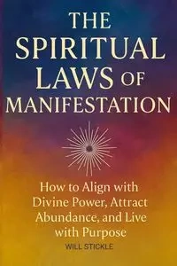The Spiritual Laws of Manifestation - Will Stickle