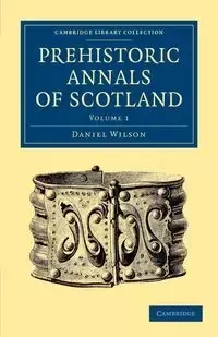 Prehistoric Annals of Scotland - Wilson Daniel