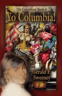 Yo Columbia! How America's National Symbol Came Down Off Her Pedestal and Found Her Groove - Sweeney Gerald F.