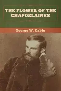 The Flower of the Chapdelaines - George W. Cable