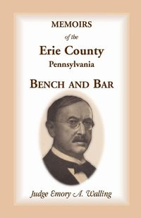 Memoirs of the Erie County, Pennsylvania Bench and Bar - Emory a. Walling