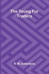 The Young Fur Traders - M. Ballantyne R.
