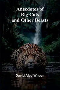 Anecdotes of Big Cats and Other Beasts - Alec Wilson David