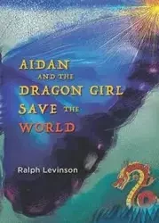 Aidan and the Dragon Girl Save the World - Ralph Levinson