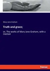 Truth and grace; - Graham Mary Jane
