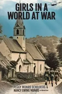 Girls in a World at War - Peggy Scholberg Munro