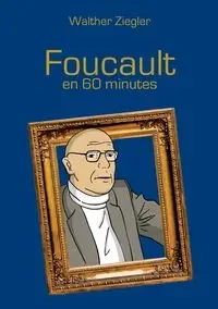 Foucault en 60 minutes - Ziegler Walther