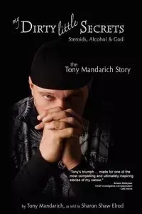 My Dirty Little Secrets - Steroids, Alcohol & God - Tony Mandarich