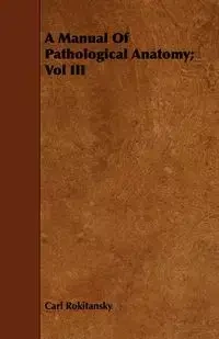 A Manual Of Pathological Anatomy; Vol III - Carl Rokitansky