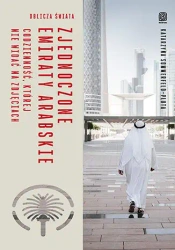 Zjednoczone Emiraty Arabskie. Codzienność, której nie widać na zdjęciach - Katarzyna Sommerfeld-Pluta