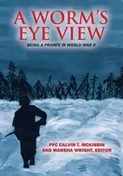 A Worm's Eye View - Calvin McKibbin PFC T