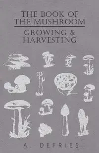 The Book of the Mushroom - Growing & Harvesting - Defries A.