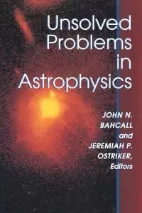Unsolved Problems in Astrophysics - Bahcall John