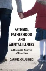 Fathers, Fatherhood and Mental Illness - Dariusz Galasinski