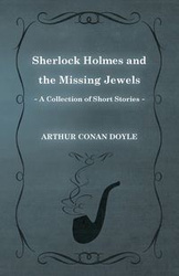 Sherlock Holmes and the Missing Jewels;A Collection of Short Mystery Stories - With Original Illustrations by Sidney Paget & Charles R. Macauley - Arthur Conan Doyle