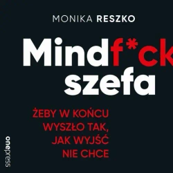 audiobook Mindf*ck szefa. Żeby w końcu wyszło tak, jak wyjść nie chce - Monika Reszko