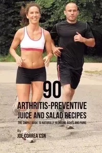 90 Arthritis-Preventive Juice and Salad Recipes - Joe Correa