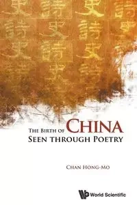 BIRTH OF CHINA SEEN THROUGH POETRY, THE - CHAN HONG-MO