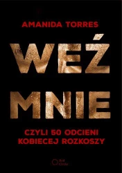 Weź mnie, czyli 50 odcieni kobiecej rozkoszy - Torres Amanida