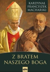 Z bratem naszego Boga - kard. Franciszek Macharski