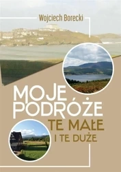 Moje podróże, te małe i te duże - Wojciech Borecki