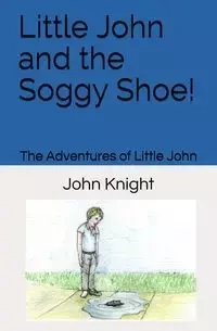 Little John and the Soggy Shoe! - John Knight