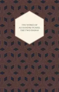 The Works of Alexandre Dumas; The Two Dianas - Dumas Alexandre