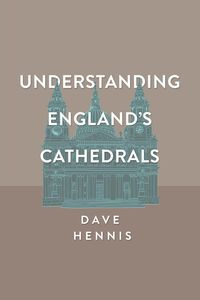 Understanding England's Cathedrals - Dave Hennis