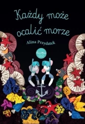 Każdy może ocalić morze - Alina Przydatek