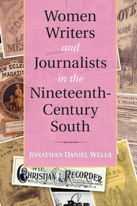 Women Writers and Journalists in the Nineteenth-Century South - Jonathan Daniel Wells