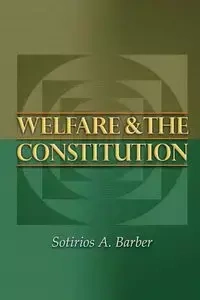 Welfare and the Constitution - Barber Sotirios A.