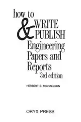 How to Write and Publish Engineering Papers and Reports - Herbert B. Michaelson