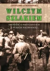 Wilczym szlakiem. Opowieść o partyzantach... - Grzegorz Łysoniewski