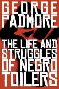 The Life and Struggles of Negro Toilers - George Padmore